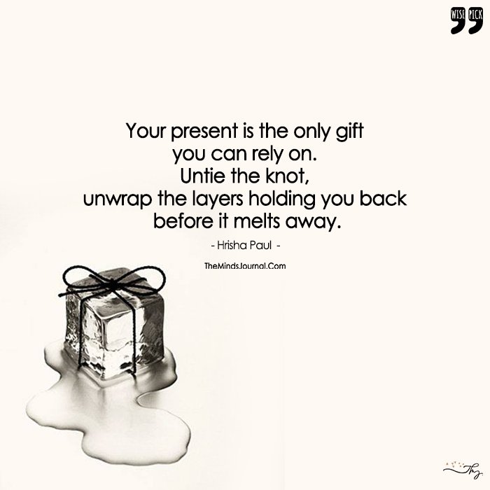 The Present Should Be Savoured Before It Melts Away !