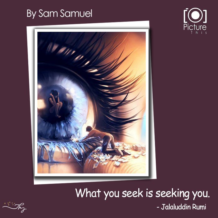 What You Seek Is Seeking You - Rumi