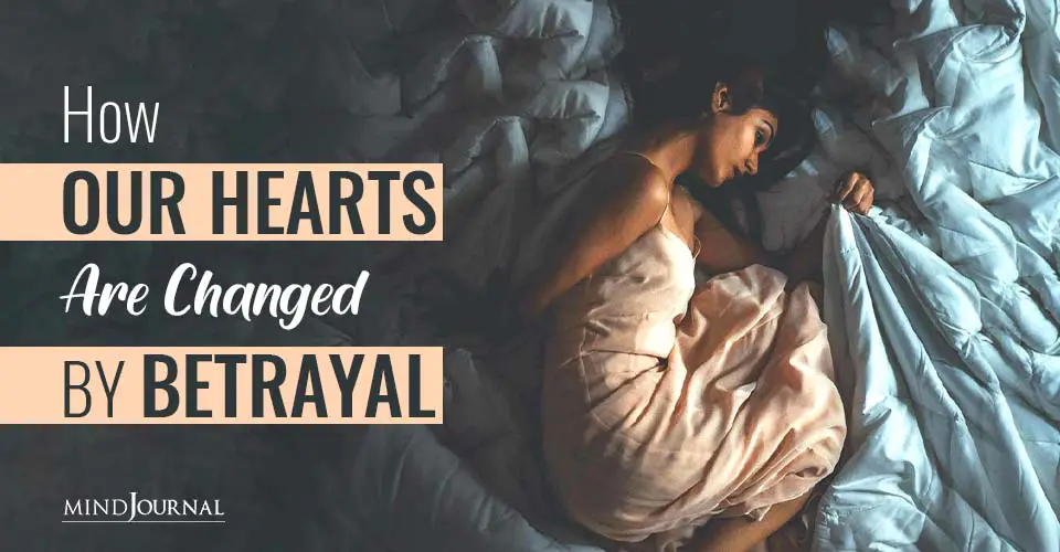 How Our Hearts Are Changed By Betrayal