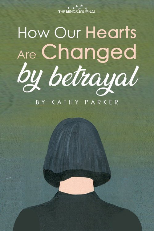 How Our Hearts Are Changed By Betrayal