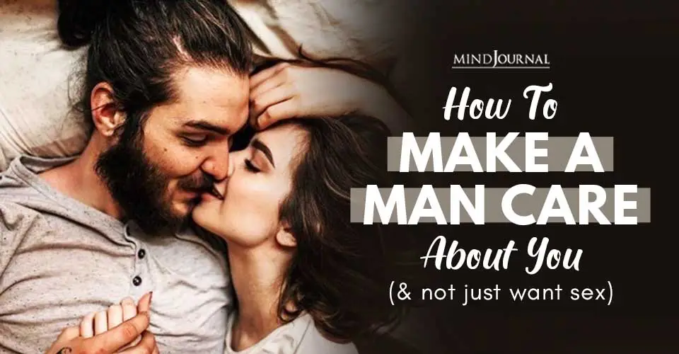 How To Make A Man CARE About You (and not just want sex)