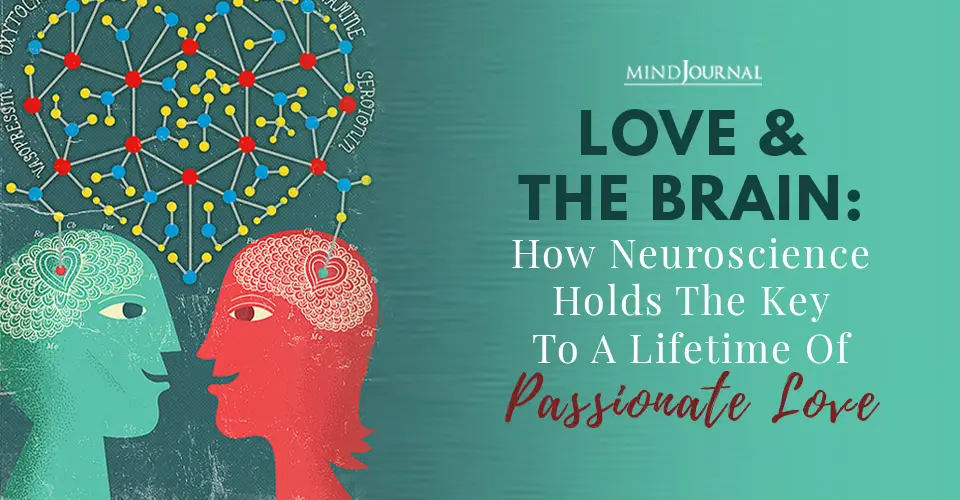 Love and The Brain: How Neuroscience Holds The Key To A Lifetime of Passionate Love