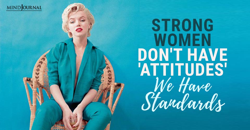 Strong Women Don’t Have ‘Attitudes’ — We Have STANDARDS