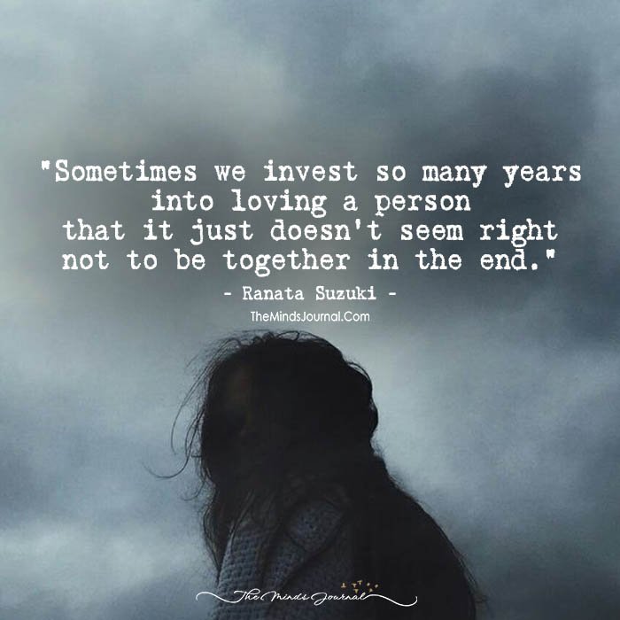 Sometimes We Invest So Many Years Into Loving A Person