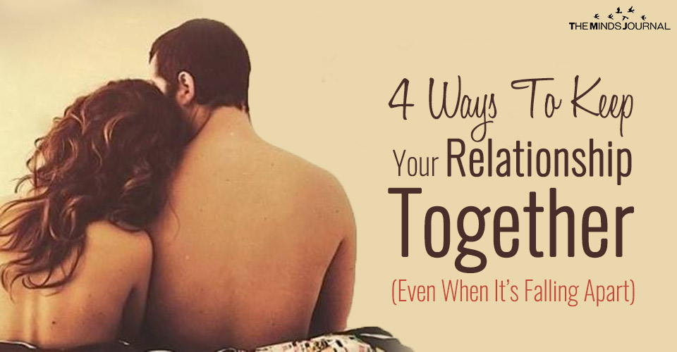 4 Ways To Keep Your Relationship Together (Even When It’s Falling Apart)