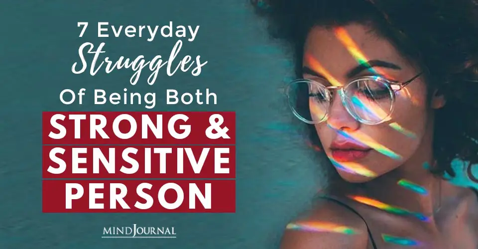 7 Everyday Struggles Of Being Both Strong And Sensitive
