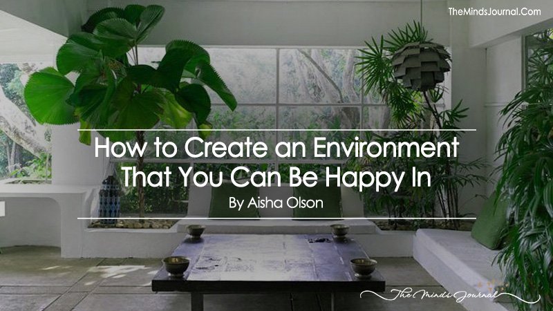How to Create an Environment That You Can Be Happy In