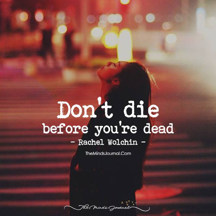 Don't die before you're dead.