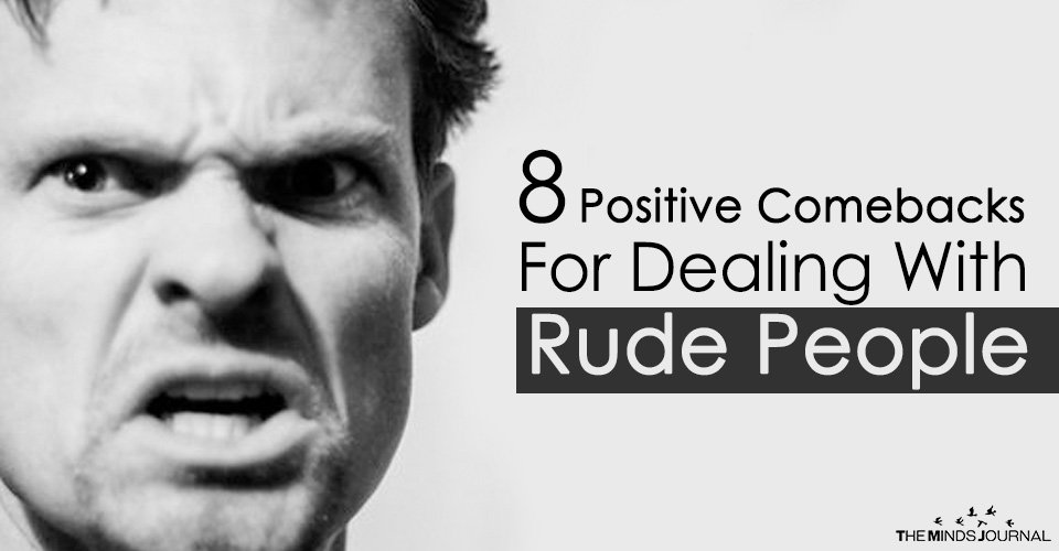 8 Positive Comebacks For Dealing With The Rude People Around You
