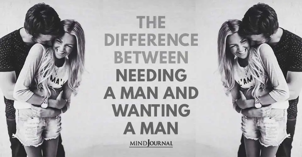 The Difference Between Needing a Man and Wanting a Man