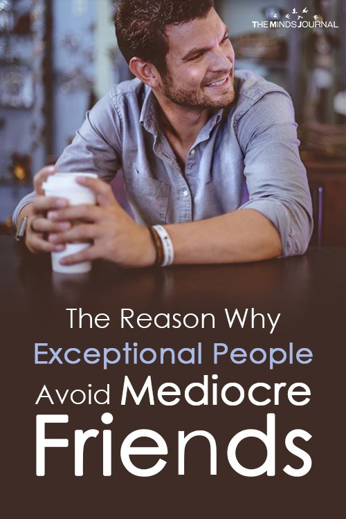 The Reason Why Exceptional People Avoid Mediocre Friends