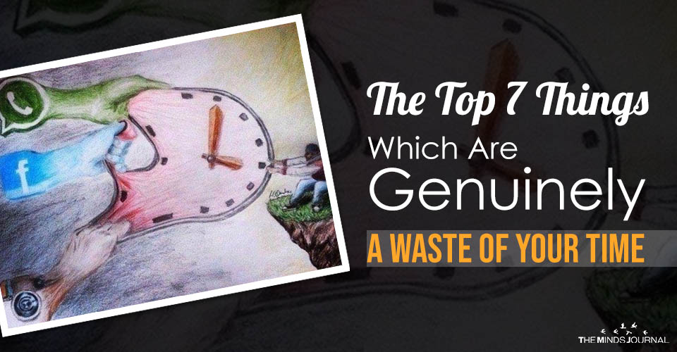 The Top 7 Things Which Are Genuinely A Waste Of Your Time