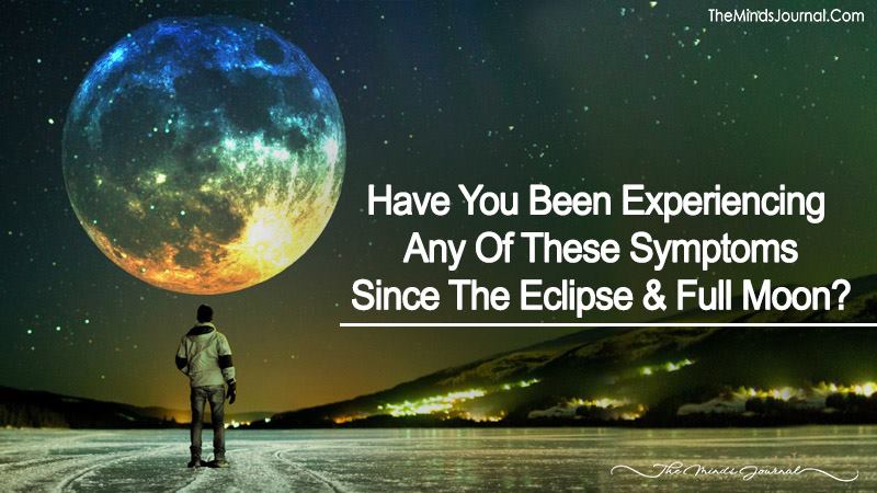 Have You Been Experiencing Any Of These Symptoms Since The Eclipse And Full Moon?