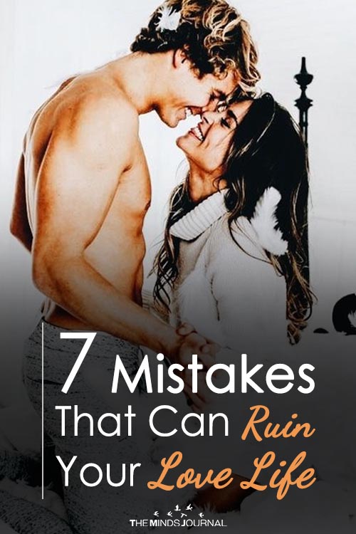 7 Mistakes That Can Ruin Your Love Life You’re Doing It All Wrong!