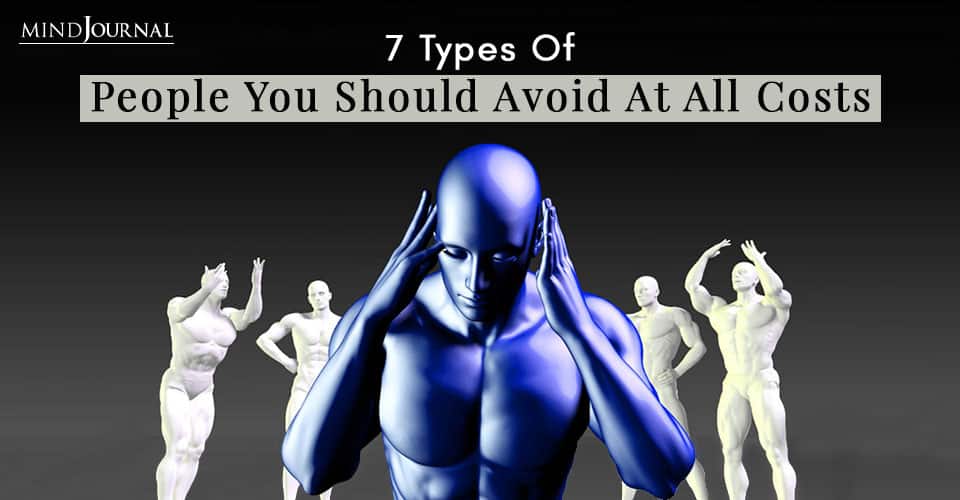 7 Types Of People You Should Avoid At All Costs