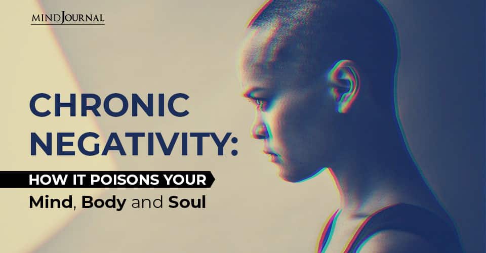 Chronic Negativity: How it Poisons Your Mind, Body, and Soul