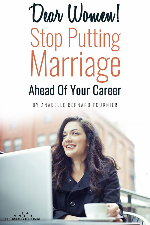 Dear Women! Stop Putting Marriage Ahead Of Your Career