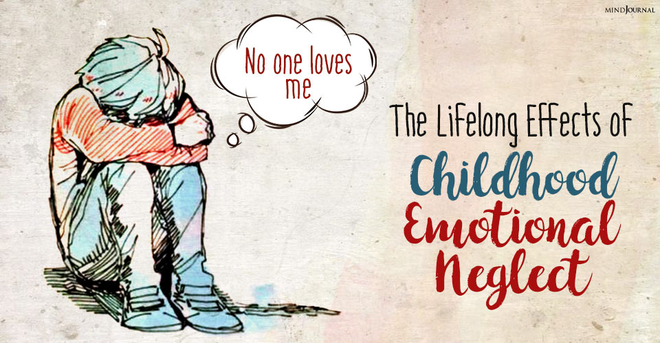 The Lifelong Effects Of Childhood Emotional Neglect