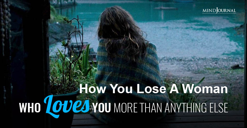 How You Lose A Woman Who Loves You More Than Anything Else