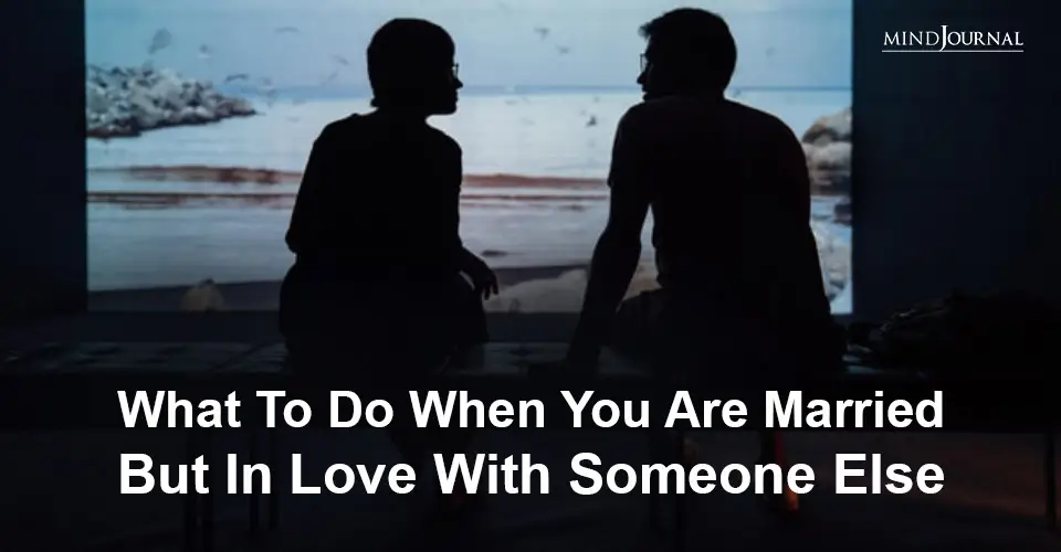 What To Do When You Are Married But In Love With Someone Else