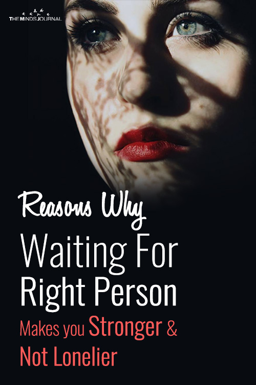 Reasons Why Waiting For Right Person Makes you Stronger and Not Lonelier