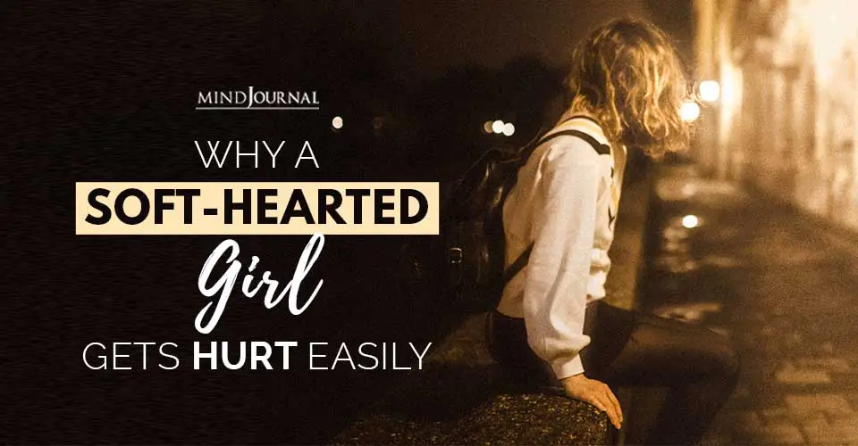 Why A Soft-Hearted Girl Gets Hurt Easily