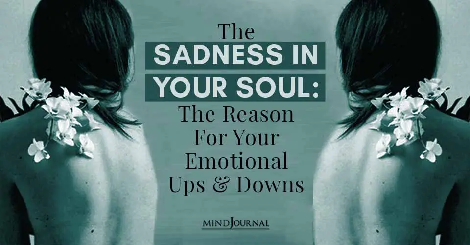 The Sadness In Your Soul: The Reason For Your Emotional Ups and Downs