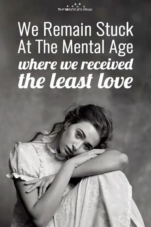 We Remain Stuck At The Mental Age Where We Received The Least Love