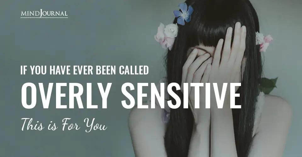 If You Have Ever Been Called Overly Sensitive, This is For You