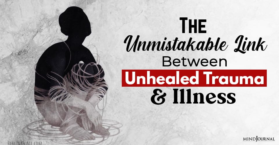 the unmistakable link between unhealed trauma and illness