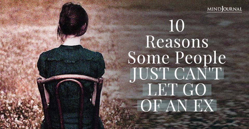 Reasons People Just Can't Let Go of Ex