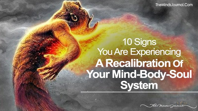 10 Signs You Are Experiencing A Re-Calibration Of Your Mind-Body-Soul System