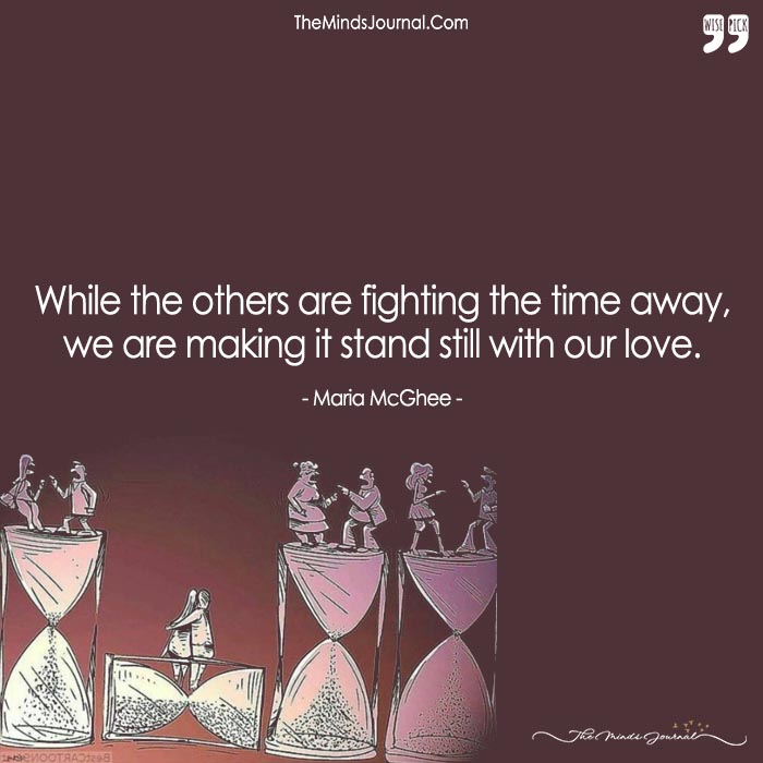 While The Others Are Fighting The Time Away, We Are Making It Stand Still With Our Love.