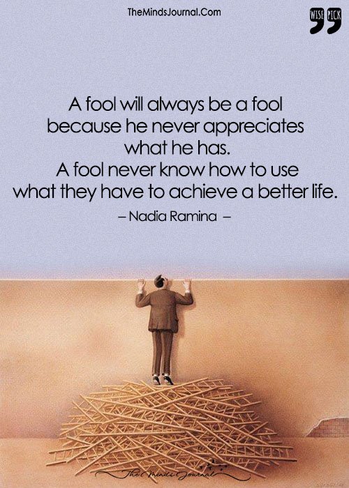 You Could Give A Fool The Entire World, But He’ll Never Know What To Do With It.
