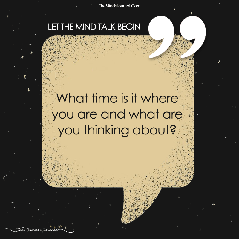 What Time Is It, Where Are You and What Are You Thinking About?