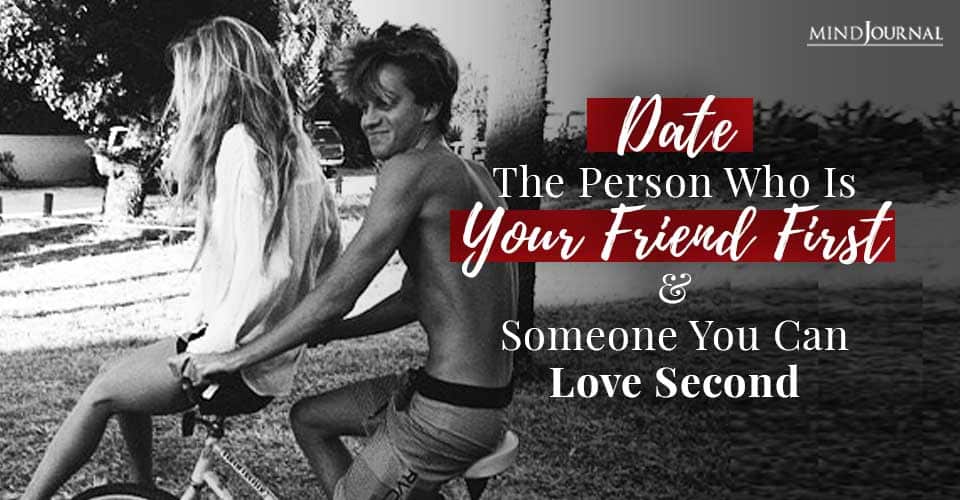 Why You Should Date The Person Who Is Your Friend First And Lover Second