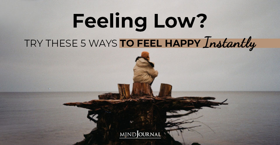 Feeling Low? Try These 5 Ways to Feel Happy Instantly