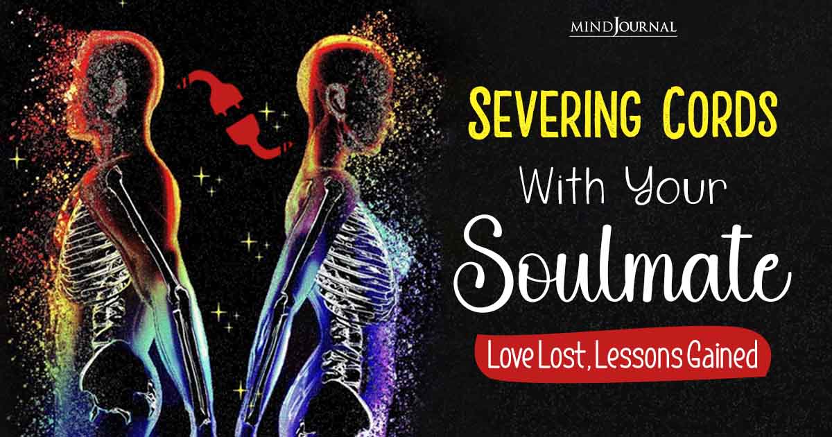 Severing Cords With Your Soulmate: Love Lost, Lessons Gained