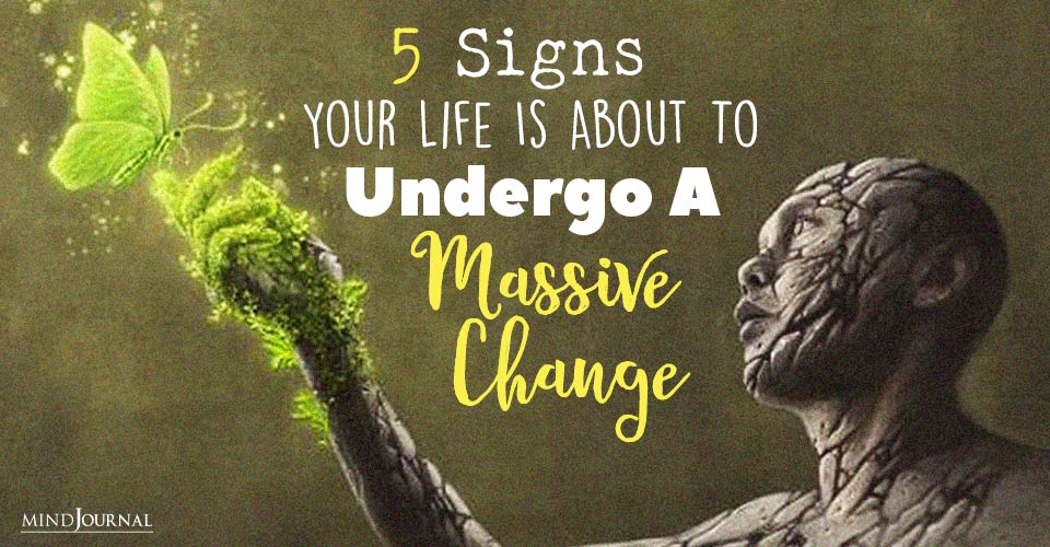 Signs Life Is About To Undergo Massive Change