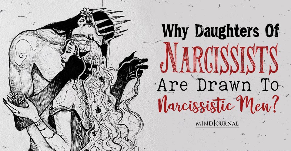 Why Daughters Of Narcissists Drawn To Narcissistic Men