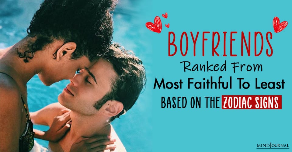 boyfriends ranked from most faithful to least based on the zodiac signs