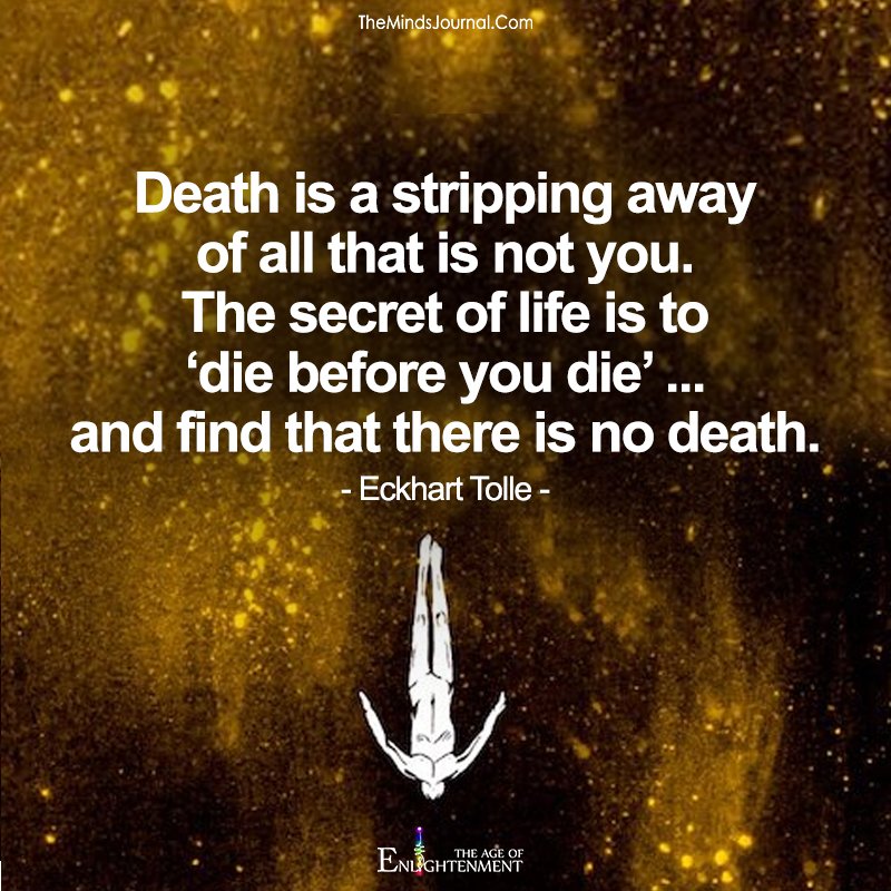 Death is a stripping away of all that is not you