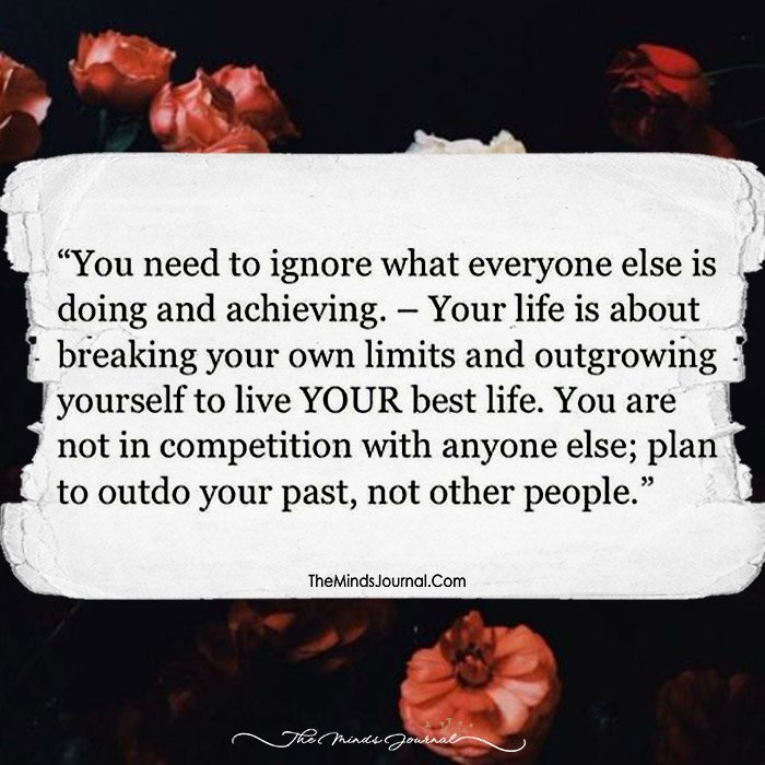 You Need To Ignore What Everyone Else Is Doing And Achieving.