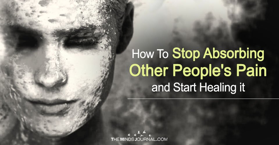 How To Stop Absorbing Other People's Pain and Start Healing It