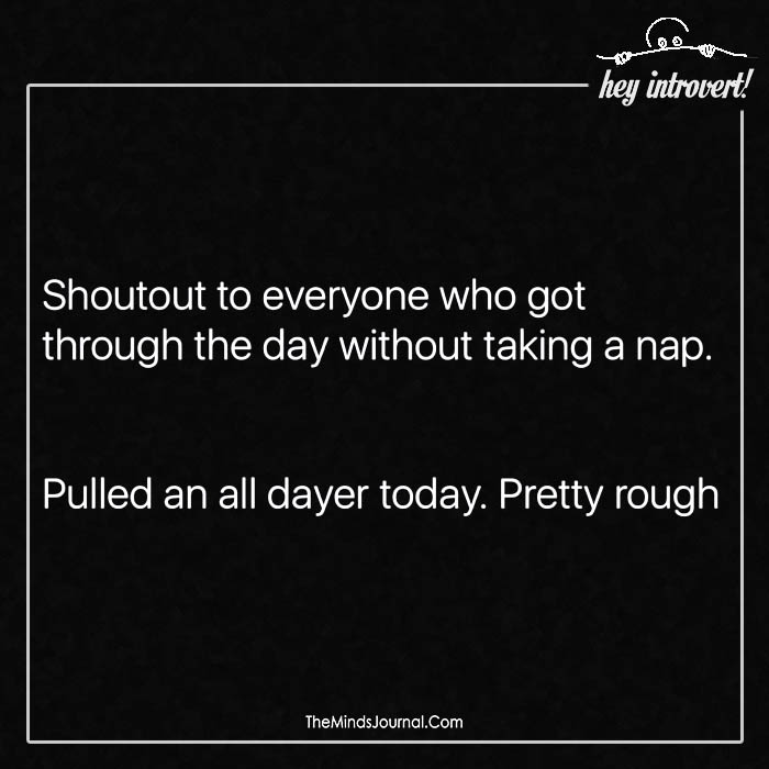 Shoutout to everyone who got through the day without taking a nap