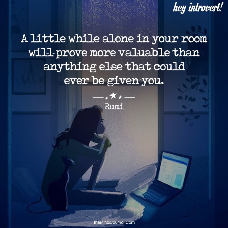 A little while alone in your room will prove more valuable