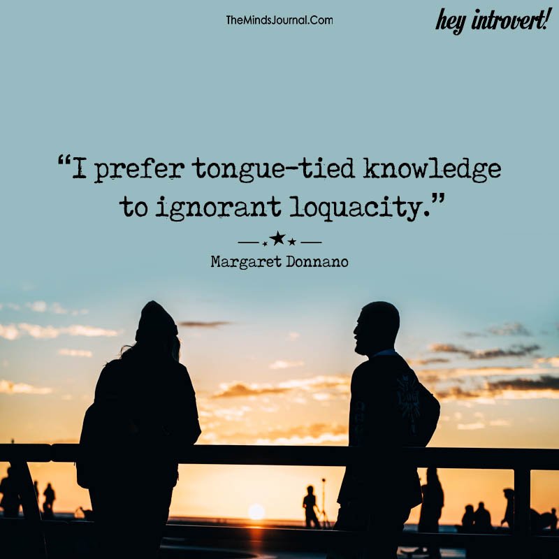 I prefer tongue-tied knowledge to ignorant loquacity