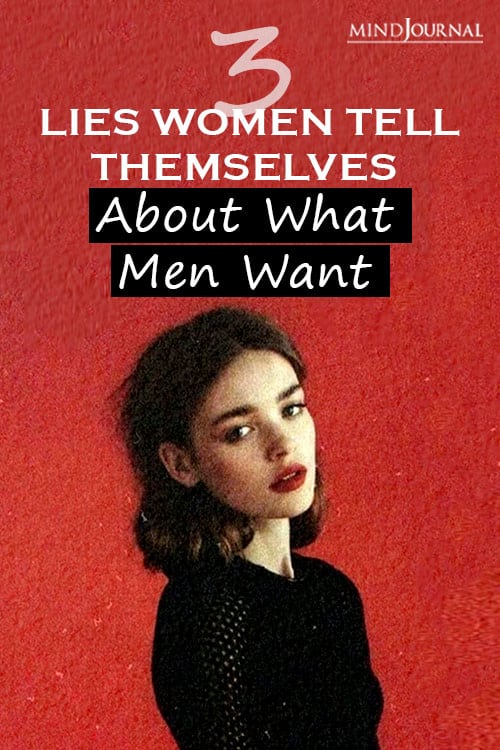 3 Lies Women Tell Themselves About What Men Want