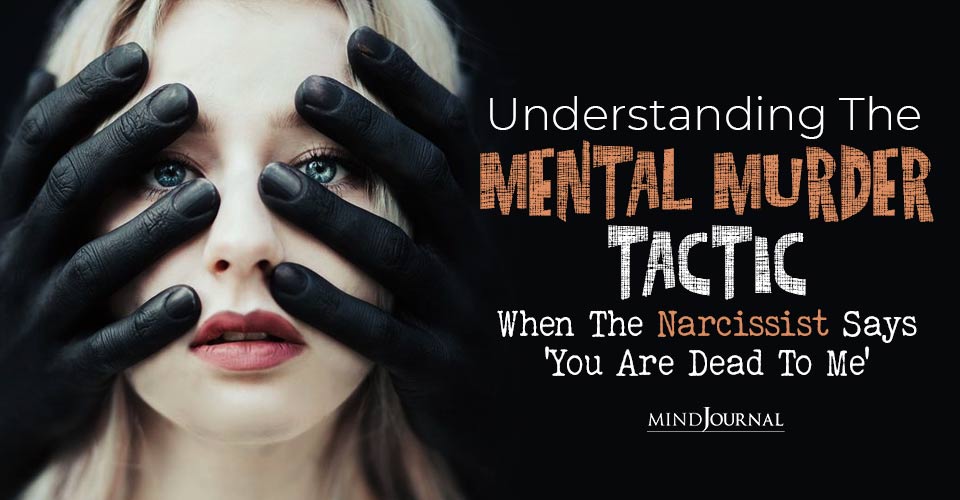 Mental Murder Tactic: When The Narcissist Says ‘You Are Dead To Me’