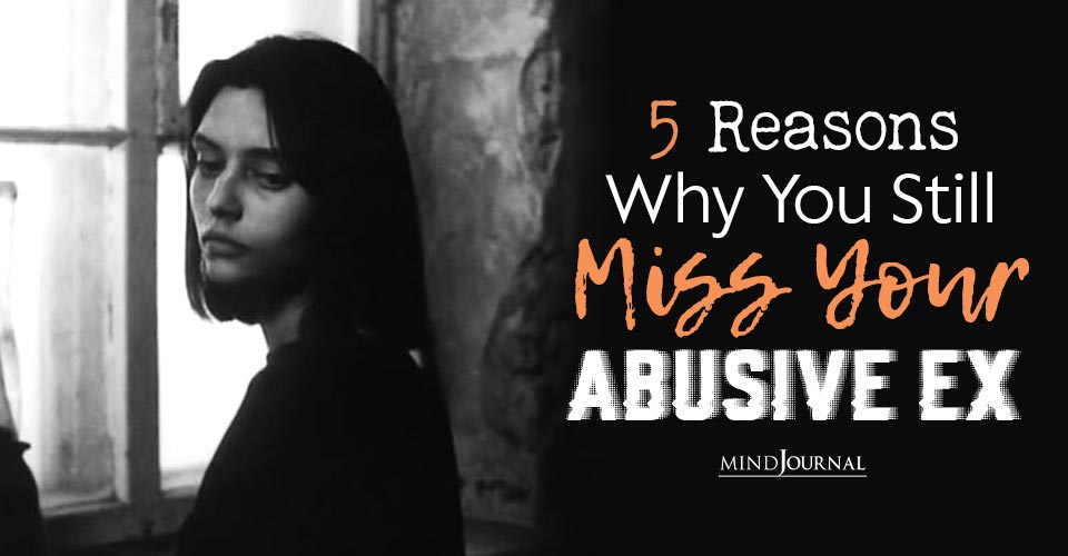 5 Reasons Why You Still Miss Your Abusive Ex